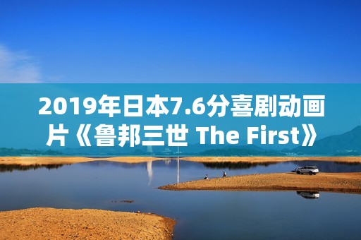 2019年日本7.6分喜剧动画片《鲁邦三世 The First》BD日语中字