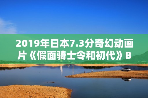 2019年日本7.3分奇幻动画片《假面骑士令和初代》BD日语中字