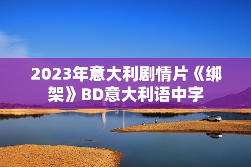 2023年意大利剧情片《绑架》BD意大利语中字