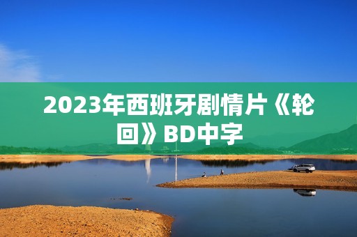 2023年西班牙剧情片《轮回》BD中字