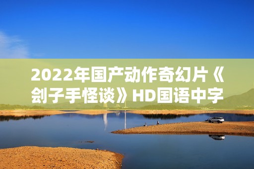 2022年国产动作奇幻片《刽子手怪谈》HD国语中字