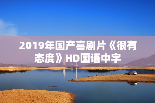 2019年国产喜剧片《很有态度》HD国语中字