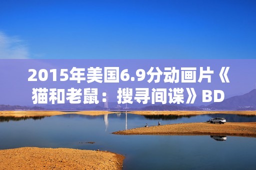2015年美国6.9分动画片《猫和老鼠：搜寻间谍》BD中英双字