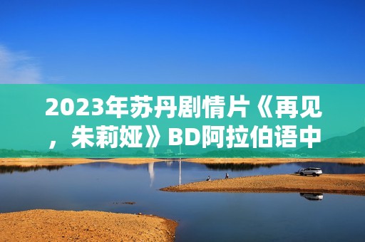 2023年苏丹剧情片《再见，朱莉娅》BD阿拉伯语中字