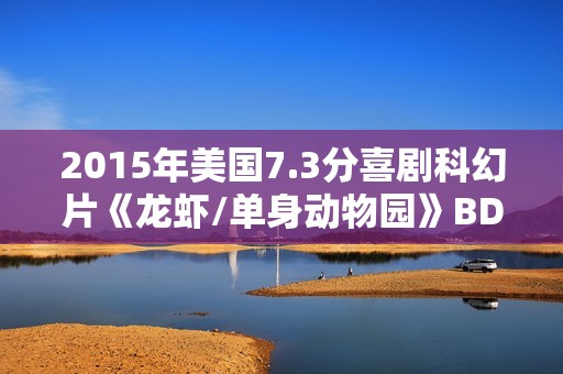 2015年美国7.3分喜剧科幻片《龙虾/单身动物园》BD中英双字