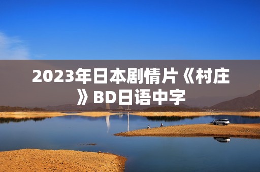 2023年日本剧情片《村庄》BD日语中字