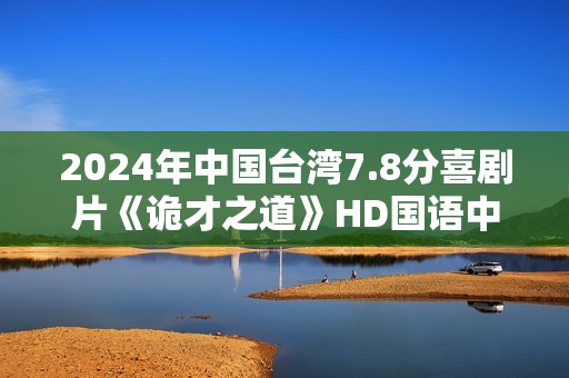 2024年中国台湾7.8分喜剧片《诡才之道》HD国语中字