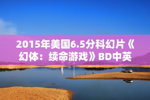 2015年美国6.5分科幻片《幻体：续命游戏》BD中英双字修复版