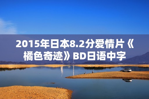 2015年日本8.2分爱情片《橘色奇迹》BD日语中字