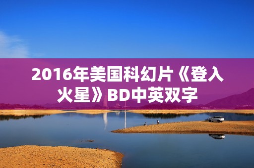 2016年美国科幻片《登入火星》BD中英双字