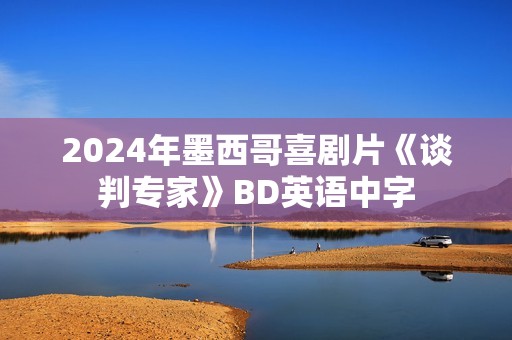 2024年墨西哥喜剧片《谈判专家》BD英语中字