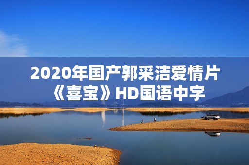 2020年国产郭采洁爱情片《喜宝》HD国语中字