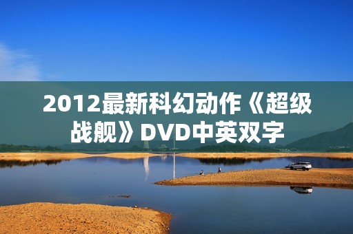 2012最新科幻动作《超级战舰》DVD中英双字