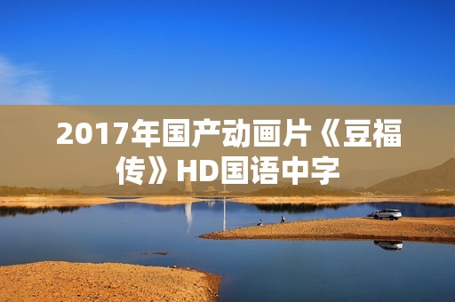 2017年国产动画片《豆福传》HD国语中字