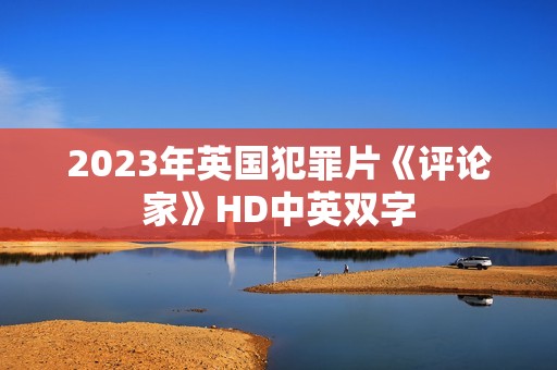 2023年英国犯罪片《评论家》HD中英双字