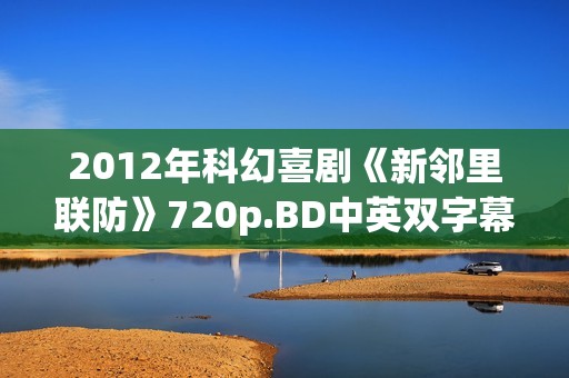 2012年科幻喜剧《新邻里联防》720p.BD中英双字幕