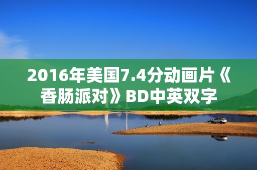 2016年美国7.4分动画片《香肠派对》BD中英双字