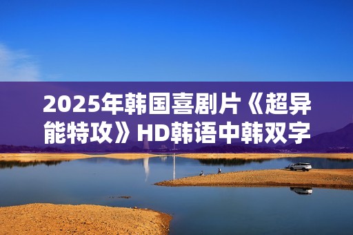 2025年韩国喜剧片《超异能特攻》HD韩语中韩双字