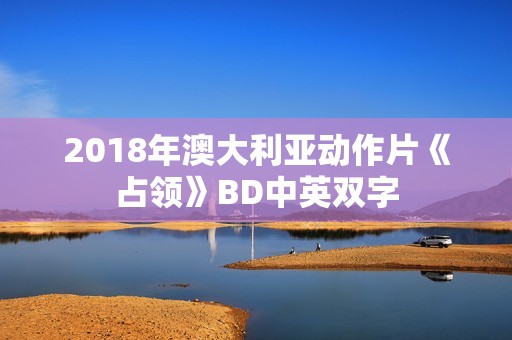 2018年澳大利亚动作片《占领》BD中英双字