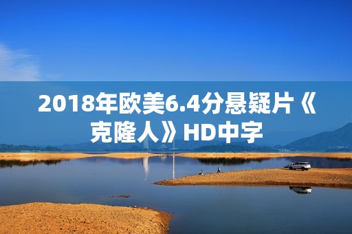 2018年欧美6.4分悬疑片《克隆人》HD中字