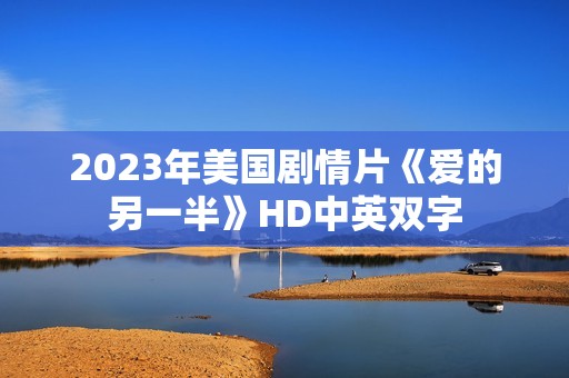 2023年美国剧情片《爱的另一半》HD中英双字 2023年美国剧情片《爱的另一半》HD中英双字