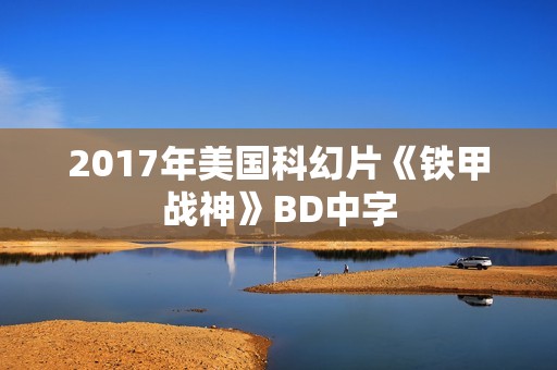 2017年美国科幻片《铁甲战神》BD中字