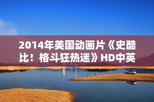 2014年美国动画片《史酷比！格斗狂热迷》HD中英双字