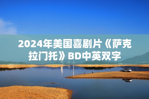 2024年美国喜剧片《萨克拉门托》BD中英双字