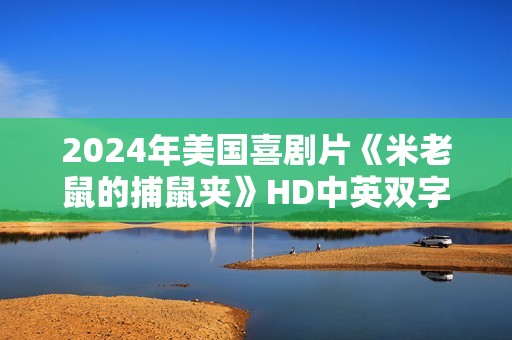 2024年美国喜剧片《米老鼠的捕鼠夹》HD中英双字