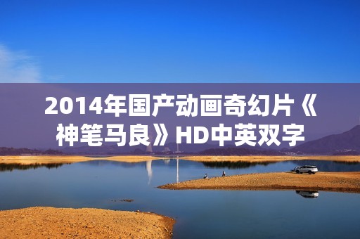 2014年国产动画奇幻片《神笔马良》HD中英双字