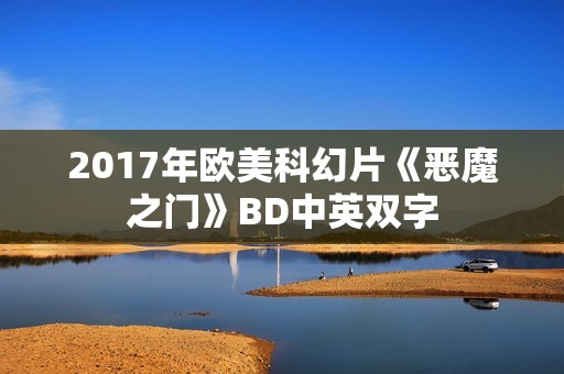 2017年欧美科幻片《恶魔之门》BD中英双字