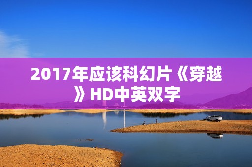 2017年应该科幻片《穿越》HD中英双字