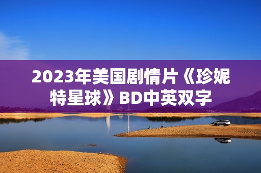 2023年美国剧情片《珍妮特星球》BD中英双字