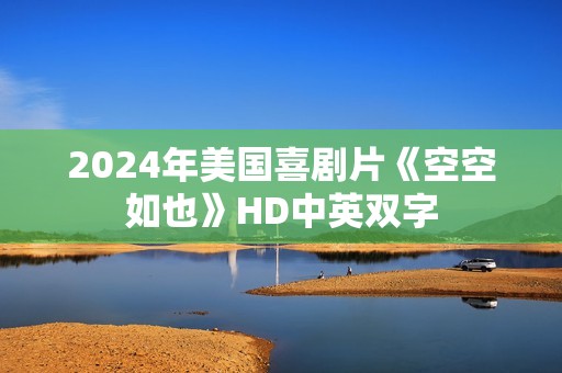 2024年美国喜剧片《空空如也》HD中英双字