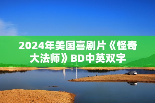 2024年美国喜剧片《怪奇大法师》BD中英双字