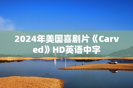 2024年美国喜剧片《Carved》HD英语中字