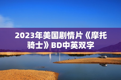 2023年美国剧情片《摩托骑士》BD中英双字