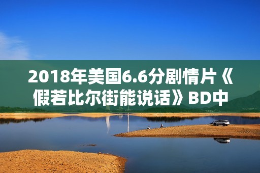 2018年美国6.6分剧情片《假若比尔街能说话》BD中英双字修复