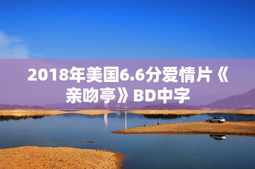 2018年美国6.6分爱情片《亲吻亭》BD中字