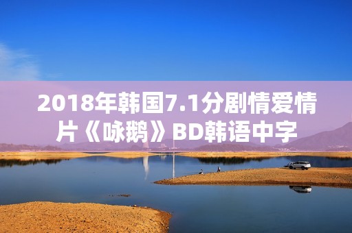 2018年韩国7.1分剧情爱情片《咏鹅》BD韩语中字