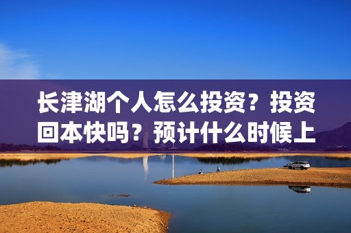 长津湖个人怎么投资？投资回本快吗？预计什么时候上映？(长津湖一般吧)