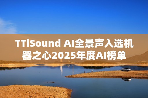 TTiSound AI全景声入选机器之心2025年度AI榜单