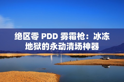 绝区零 PDD 雾霜枪：冰冻地狱的永动清场神器