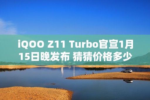 iQOO Z11 Turbo官宣1月15日晚发布 猜猜价格多少？