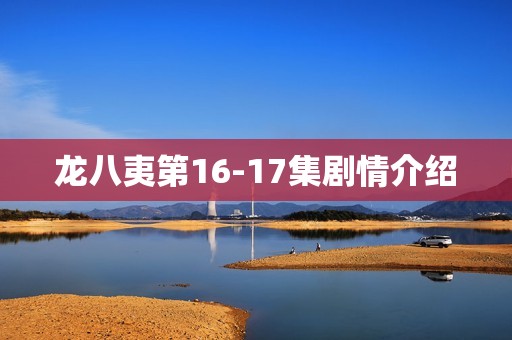 龙八夷第16-17集剧情介绍