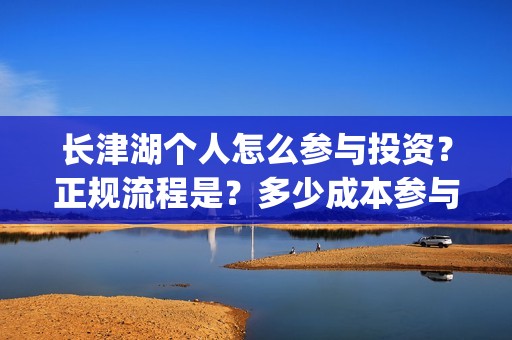 长津湖个人怎么参与投资？正规流程是？多少成本参与呢？(长津湖看前须知)