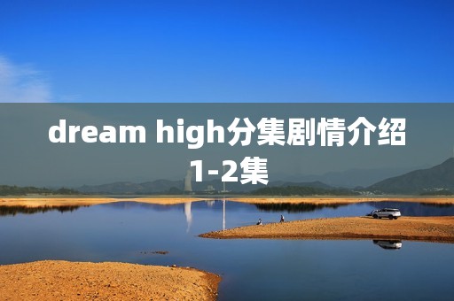dream high分集剧情介绍1-2集