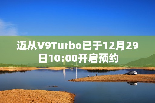 迈从V9Turbo已于12月29日10:00开启预约
