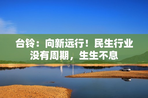 台铃：向新远行！民生行业没有周期，生生不息
