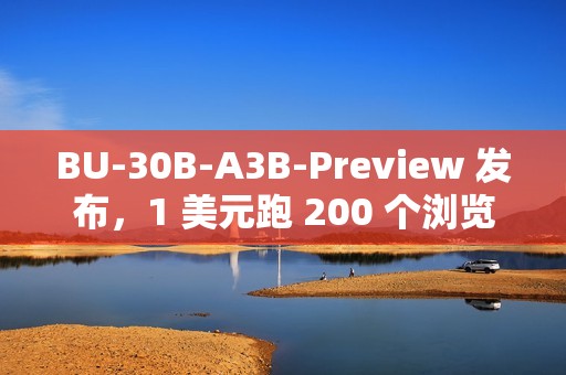 BU-30B-A3B-Preview 发布，1 美元跑 200 个浏览器任务